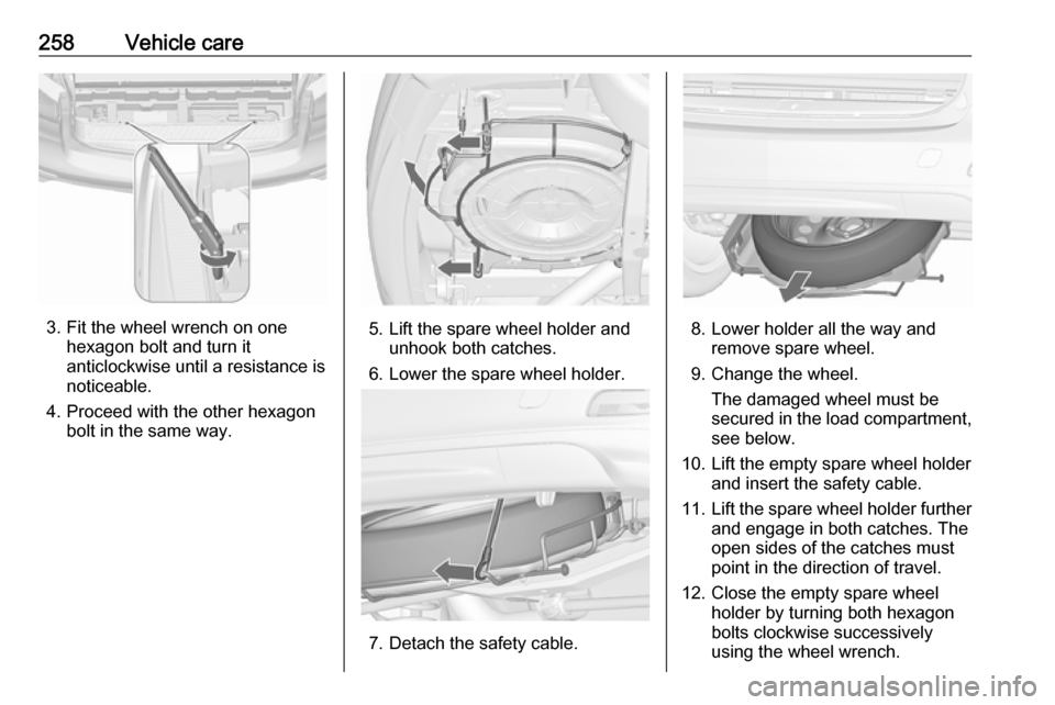 VAUXHALL ZAFIRA TOURER 2016  Owners Manual 258Vehicle care
3. Fit the wheel wrench on onehexagon bolt and turn it
anticlockwise until a resistance is
noticeable.
4. Proceed with the other hexagon bolt in the same way.5. Lift the spare wheel ho
