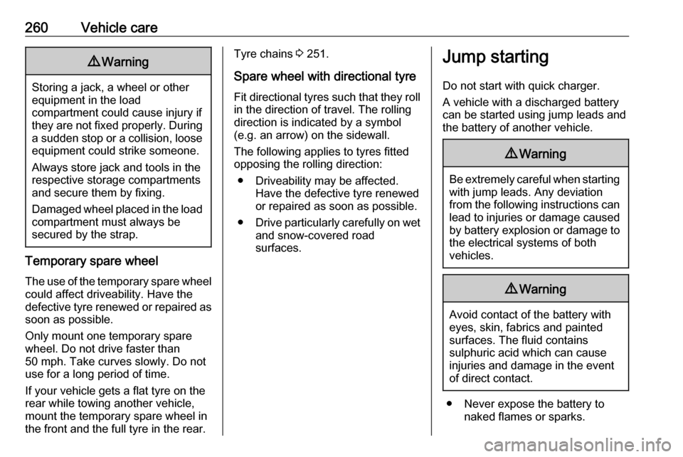 VAUXHALL ZAFIRA TOURER 2016  Owners Manual 260Vehicle care9Warning
Storing a jack, a wheel or other
equipment in the load
compartment could cause injury if they are not fixed properly. During a sudden stop or a collision, looseequipment could 