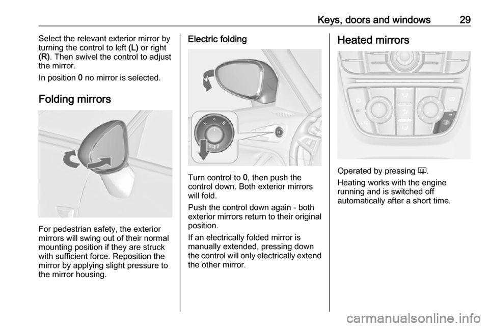 VAUXHALL ZAFIRA TOURER 2016  Owners Manual Keys, doors and windows29Select the relevant exterior mirror by
turning the control to left  (L) or right
(R) . Then swivel the control to adjust
the mirror.
In position  0 no mirror is selected.
Fold