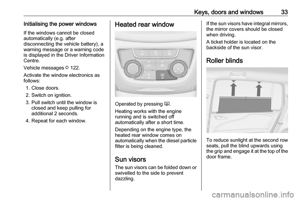 VAUXHALL ZAFIRA TOURER 2016  Owners Manual Keys, doors and windows33Initialising the power windowsIf the windows cannot be closed
automatically (e.g. after
disconnecting the vehicle battery), a
warning message or a warning code
is displayed in
