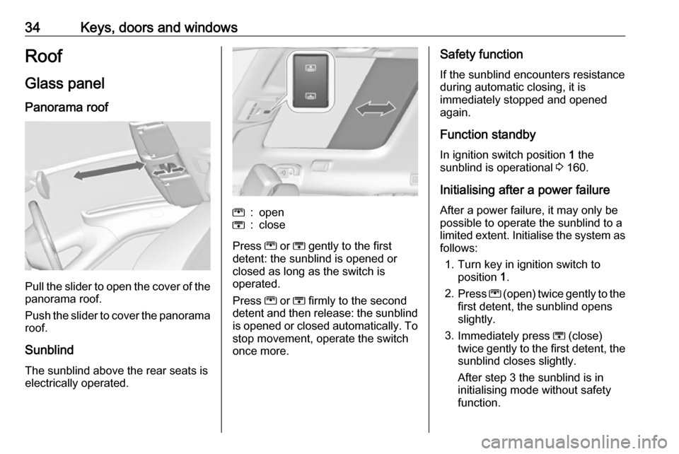 VAUXHALL ZAFIRA TOURER 2016 User Guide 34Keys, doors and windowsRoof
Glass panel Panorama roof
Pull the slider to open the cover of the
panorama roof.
Push the slider to cover the panorama roof.
Sunblind
The sunblind above the rear seats i VAUXHALL ZAFIRA TOURER 2016 User Guide 34Keys, doors and windowsRoof
Glass panel Panorama roof
Pull the slider to open the cover of the
panorama roof.
Push the slider to cover the panorama roof.
Sunblind
The sunblind above the rear seats i