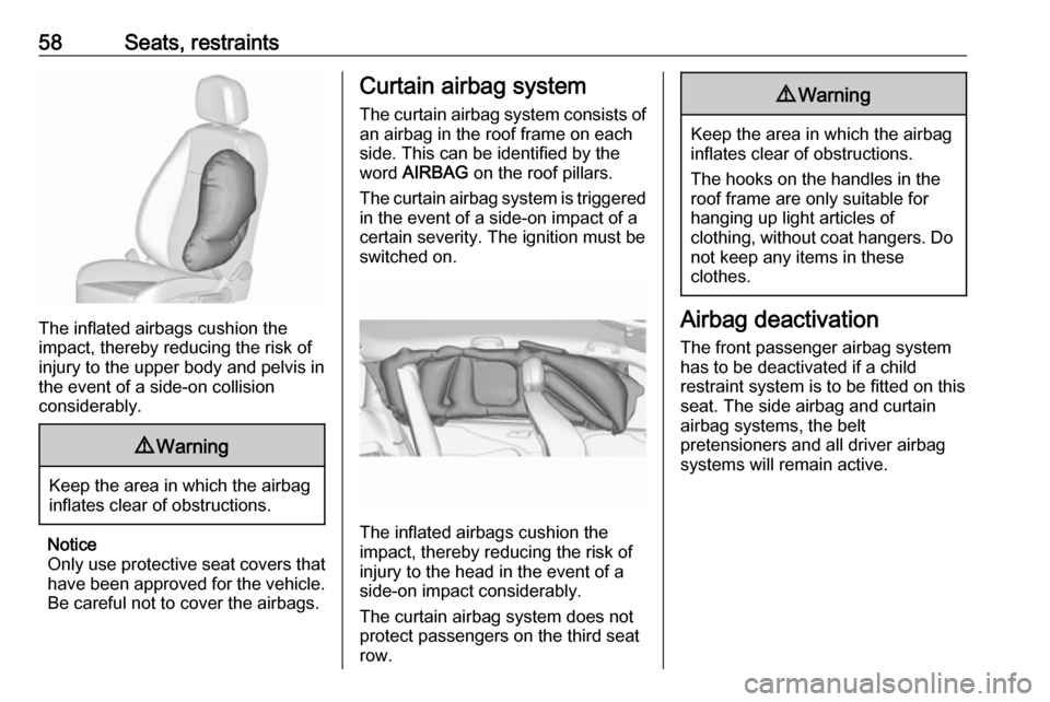 VAUXHALL ZAFIRA TOURER 2016  Owners Manual 58Seats, restraints
The inflated airbags cushion the
impact, thereby reducing the risk of
injury to the upper body and pelvis in
the event of a side-on collision
considerably.
9 Warning
Keep the area 