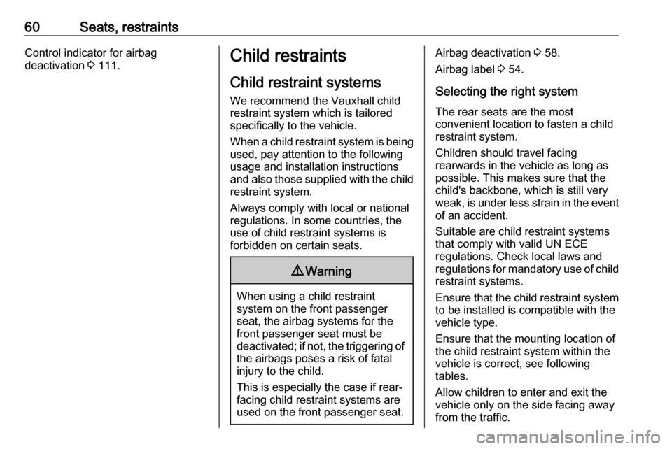 VAUXHALL ZAFIRA TOURER 2016 Repair Manual 60Seats, restraintsControl indicator for airbag
deactivation 3 111.Child restraints
Child restraint systems We recommend the Vauxhall child
restraint system which is tailored
specifically to the vehi VAUXHALL ZAFIRA TOURER 2016 Repair Manual 60Seats, restraintsControl indicator for airbag
deactivation 3 111.Child restraints
Child restraint systems We recommend the Vauxhall child
restraint system which is tailored
specifically to the vehi