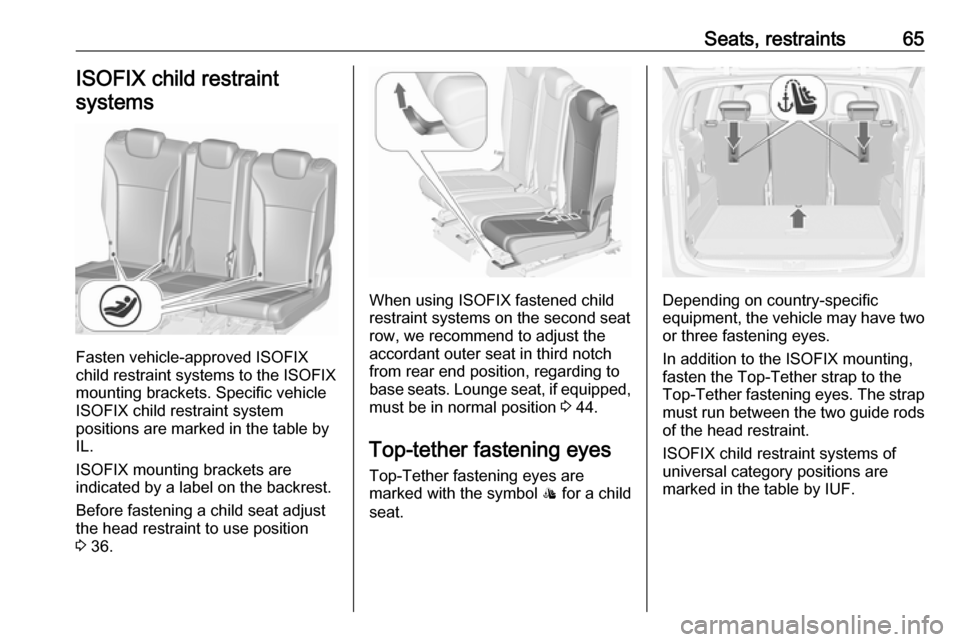 VAUXHALL ZAFIRA TOURER 2016 Repair Manual Seats, restraints65ISOFIX child restraintsystems
Fasten vehicle-approved ISOFIX
child restraint systems to the ISOFIX
mounting brackets. Specific vehicle
ISOFIX child restraint system
positions are ma VAUXHALL ZAFIRA TOURER 2016 Repair Manual Seats, restraints65ISOFIX child restraintsystems
Fasten vehicle-approved ISOFIX
child restraint systems to the ISOFIX
mounting brackets. Specific vehicle
ISOFIX child restraint system
positions are ma