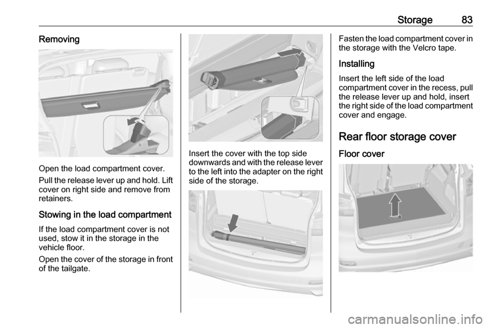 VAUXHALL ZAFIRA TOURER 2016 Manual Online Storage83Removing
Open the load compartment cover.
Pull the release lever up and hold. Lift cover on right side and remove from
retainers.
Stowing in the load compartment
If the load compartment cover VAUXHALL ZAFIRA TOURER 2016 Manual Online Storage83Removing
Open the load compartment cover.
Pull the release lever up and hold. Lift cover on right side and remove from
retainers.
Stowing in the load compartment
If the load compartment cover