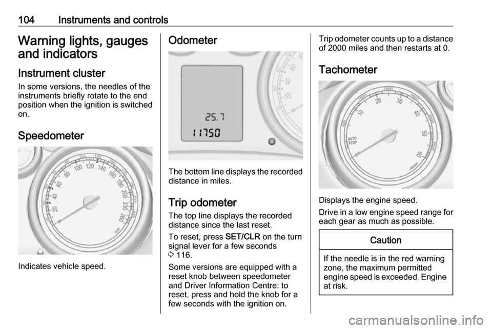 VAUXHALL ZAFIRA TOURER 2016.5 User Guide 104Instruments and controlsWarning lights, gauges
and indicators
Instrument cluster
In some versions, the needles of the
instruments briefly rotate to the end
position when the ignition is switched
on VAUXHALL ZAFIRA TOURER 2016.5 User Guide 104Instruments and controlsWarning lights, gauges
and indicators
Instrument cluster
In some versions, the needles of the
instruments briefly rotate to the end
position when the ignition is switched
on