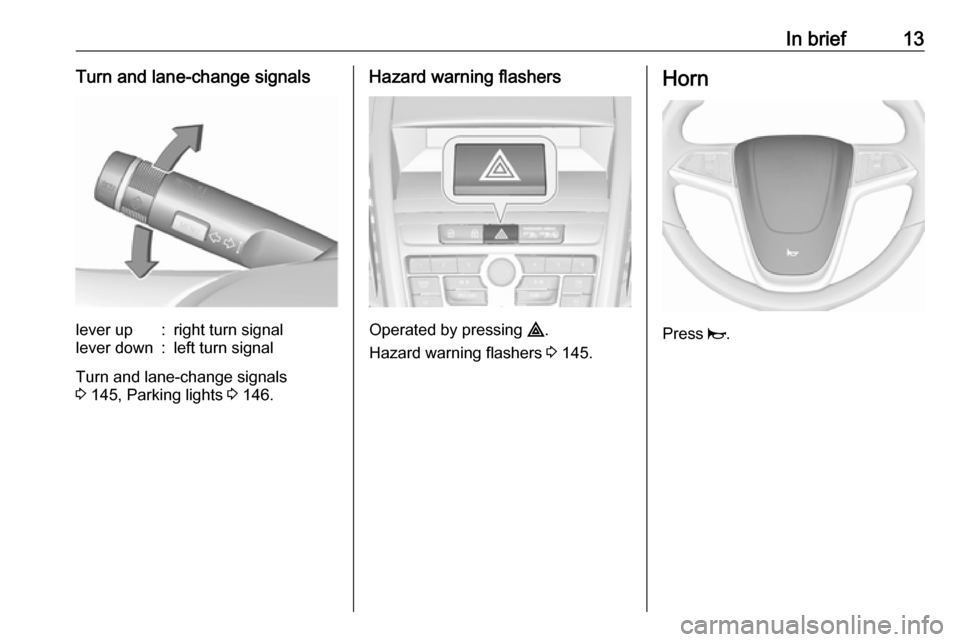 VAUXHALL ZAFIRA TOURER 2016.5 Owners Manual In brief13Turn and lane-change signalslever up:right turn signallever down:left turn signal
Turn and lane-change signals
3 145, Parking lights 3 146.
Hazard warning flashers
Operated by pressing ¨ VAUXHALL ZAFIRA TOURER 2016.5 Owners Manual In brief13Turn and lane-change signalslever up:right turn signallever down:left turn signal
Turn and lane-change signals
3 145, Parking lights 3 146.
Hazard warning flashers
Operated by pressing ¨
