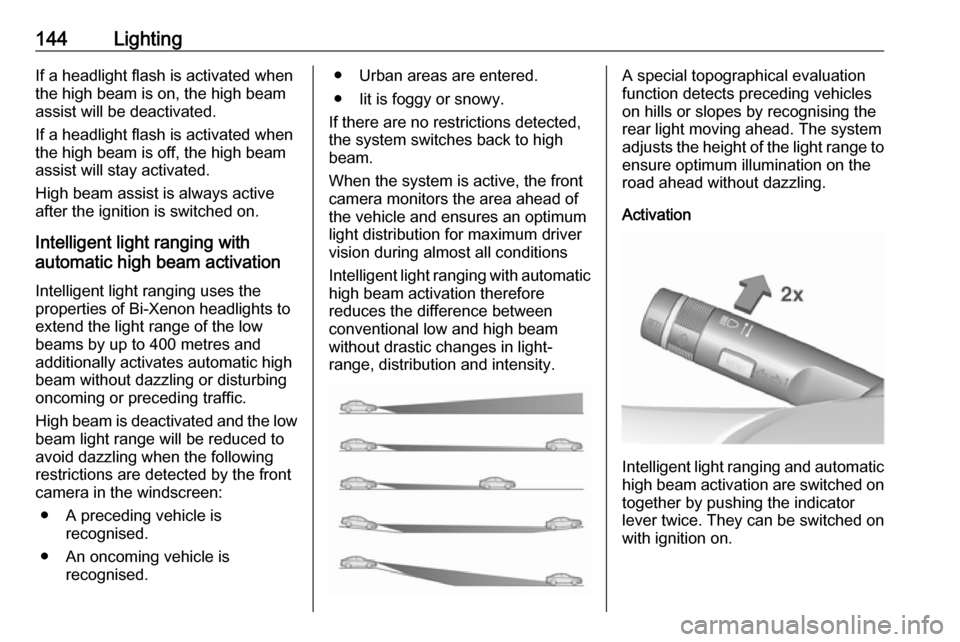 VAUXHALL ZAFIRA TOURER 2016.5  Owners Manual 144LightingIf a headlight flash is activated when
the high beam is on, the high beam
assist will be deactivated.
If a headlight flash is activated when
the high beam is off, the high beam
assist will 