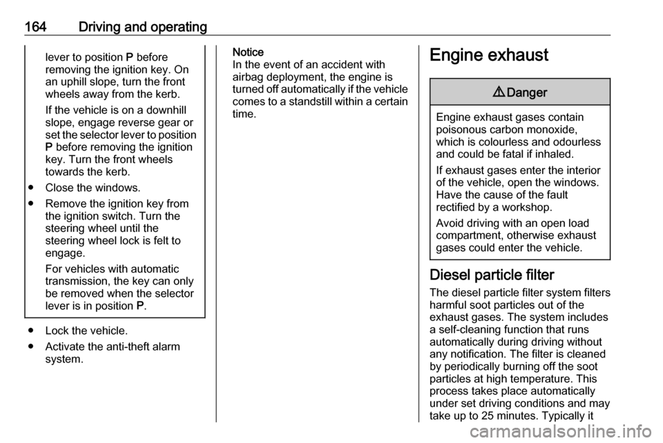VAUXHALL ZAFIRA TOURER 2016.5 Owners Guide 164Driving and operatinglever to position P before
removing the ignition key. On
an uphill slope, turn the front
wheels away from the kerb.
If the vehicle is on a downhill
slope, engage reverse gear o VAUXHALL ZAFIRA TOURER 2016.5 Owners Guide 164Driving and operatinglever to position P before
removing the ignition key. On
an uphill slope, turn the front
wheels away from the kerb.
If the vehicle is on a downhill
slope, engage reverse gear o