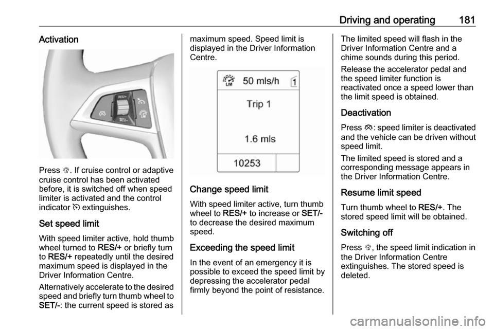 VAUXHALL ZAFIRA TOURER 2016.5 Workshop Manual Driving and operating181Activation
Press L. If cruise control or adaptive
cruise control has been activated
before, it is switched off when speed
limiter is activated and the control
indicator m exti VAUXHALL ZAFIRA TOURER 2016.5 Workshop Manual Driving and operating181Activation
Press L. If cruise control or adaptive
cruise control has been activated
before, it is switched off when speed
limiter is activated and the control
indicator m exti