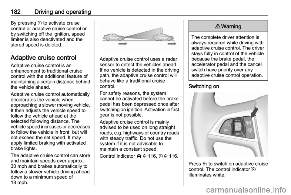 VAUXHALL ZAFIRA TOURER 2016.5 User Guide 182Driving and operatingBy pressing m to activate cruise
control or adaptive cruise control or
by switching off the ignition, speed
limiter is also deactivated and the
stored speed is deleted.
Adaptiv VAUXHALL ZAFIRA TOURER 2016.5 User Guide 182Driving and operatingBy pressing m to activate cruise
control or adaptive cruise control or
by switching off the ignition, speed
limiter is also deactivated and the
stored speed is deleted.
Adaptiv