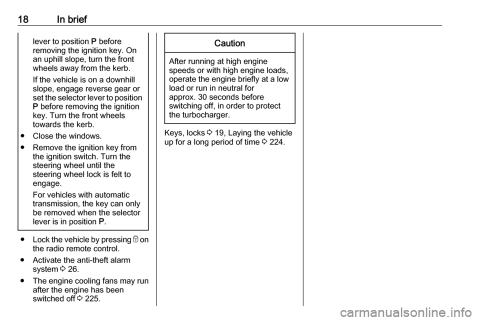 VAUXHALL ZAFIRA TOURER 2016.5 User Guide 18In brieflever to position P before
removing the ignition key. On
an uphill slope, turn the front
wheels away from the kerb.
If the vehicle is on a downhill
slope, engage reverse gear or
set the sele