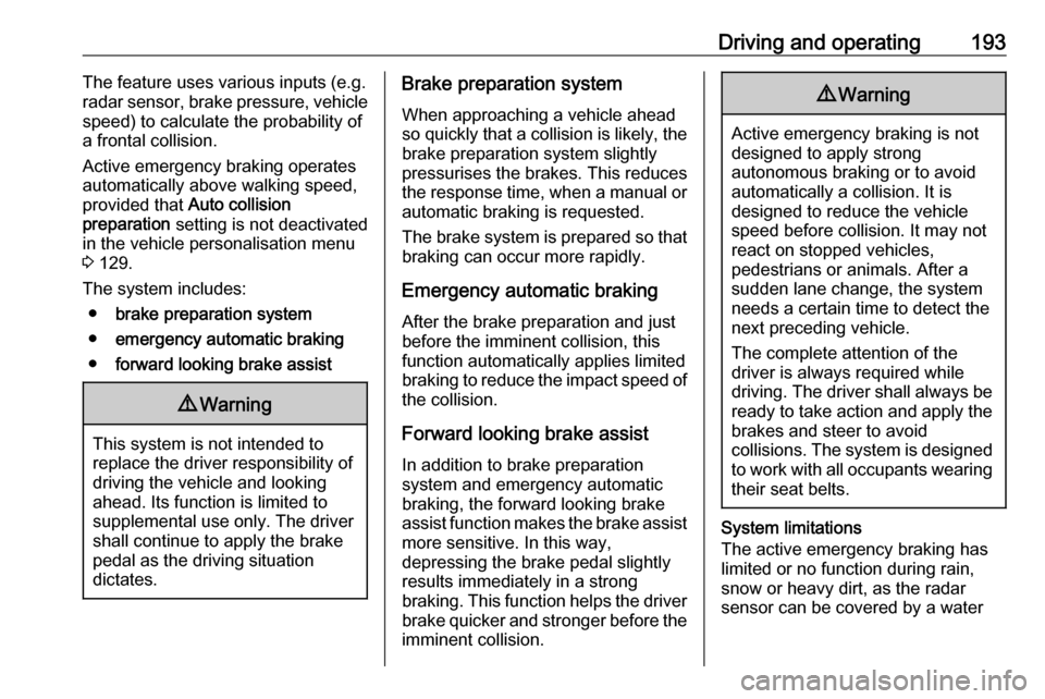 VAUXHALL ZAFIRA TOURER 2016.5 Owners Guide Driving and operating193The feature uses various inputs (e.g.
radar sensor, brake pressure, vehicle
speed) to calculate the probability of
a frontal collision.
Active emergency braking operates
automa