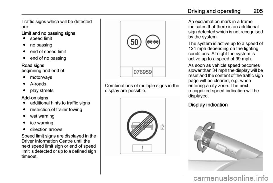 VAUXHALL ZAFIRA TOURER 2016.5  Owners Manual Driving and operating205Traffic signs which will be detected
are:Limit and no passing signs ● speed limit
● no passing
● end of speed limit
● end of no passingRoad signs
beginning and end of:
