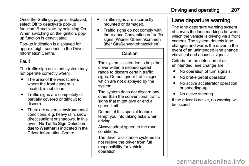 VAUXHALL ZAFIRA TOURER 2016.5  Owners Manual Driving and operating207Once the Settings page is displayed,
select  Off to deactivate pop-up
function. Reactivate by selecting  On.
When switching on the ignition, pop-
up function is deactivated.
Po