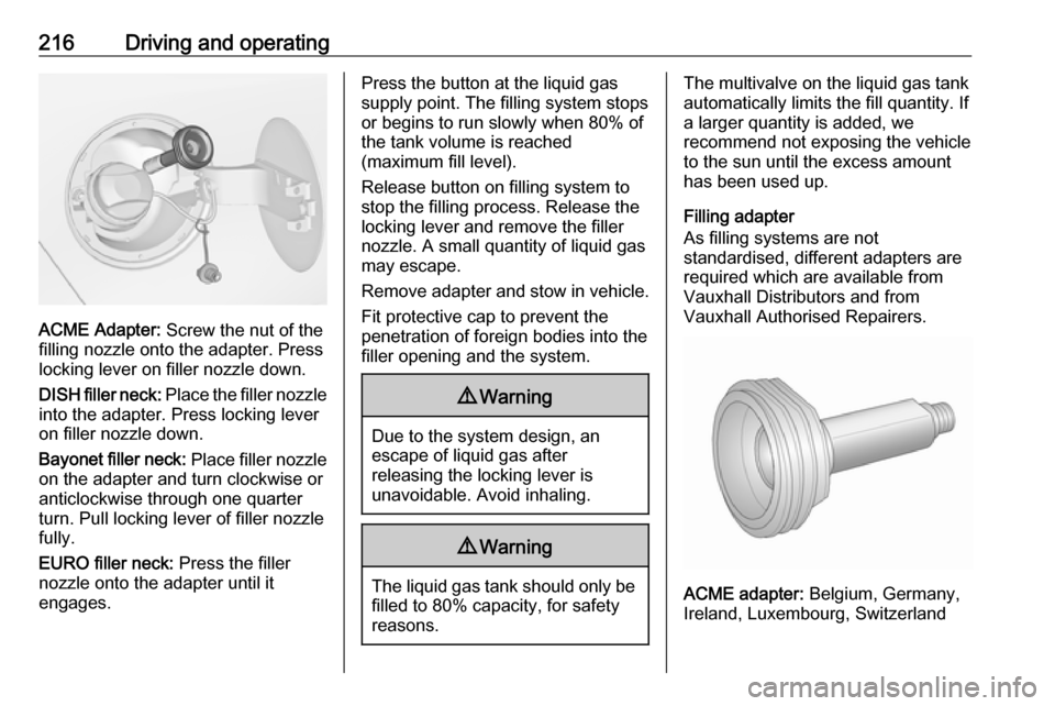 VAUXHALL ZAFIRA TOURER 2016.5  Owners Manual 216Driving and operating
ACME Adapter: Screw the nut of the
filling nozzle onto the adapter. Press
locking lever on filler nozzle down.
DISH filler neck:  Place the filler nozzle
into the adapter. Pre