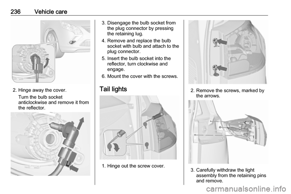 VAUXHALL ZAFIRA TOURER 2016.5 Owners Manual 236Vehicle care
2. Hinge away the cover.Turn the bulb socket
anticlockwise and remove it from
the reflector.
3. Disengage the bulb socket from the plug connector by pressing
the retaining lug.
4. Remo VAUXHALL ZAFIRA TOURER 2016.5 Owners Manual 236Vehicle care
2. Hinge away the cover.Turn the bulb socket
anticlockwise and remove it from
the reflector.
3. Disengage the bulb socket from the plug connector by pressing
the retaining lug.
4. Remo