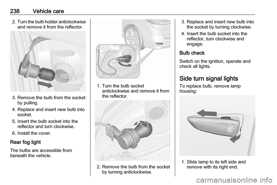 VAUXHALL ZAFIRA TOURER 2016.5 Owners Manual 238Vehicle care2.Turn the bulb holder anticlockwise
and remove it from the reflector.
3. Remove the bulb from the socket by pulling.
4. Replace and insert new bulb into socket.
5. Insert the bulb sock VAUXHALL ZAFIRA TOURER 2016.5 Owners Manual 238Vehicle care2.Turn the bulb holder anticlockwise
and remove it from the reflector.
3. Remove the bulb from the socket by pulling.
4. Replace and insert new bulb into socket.
5. Insert the bulb sock