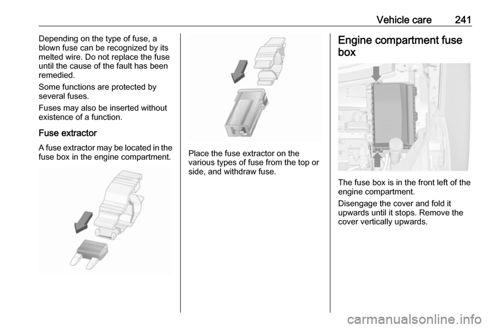 VAUXHALL ZAFIRA TOURER 2016.5 Owners Manual Vehicle care241Depending on the type of fuse, a
blown fuse can be recognized by its
melted wire. Do not replace the fuse until the cause of the fault has been
remedied.
Some functions are protected by VAUXHALL ZAFIRA TOURER 2016.5 Owners Manual Vehicle care241Depending on the type of fuse, a
blown fuse can be recognized by its
melted wire. Do not replace the fuse until the cause of the fault has been
remedied.
Some functions are protected by