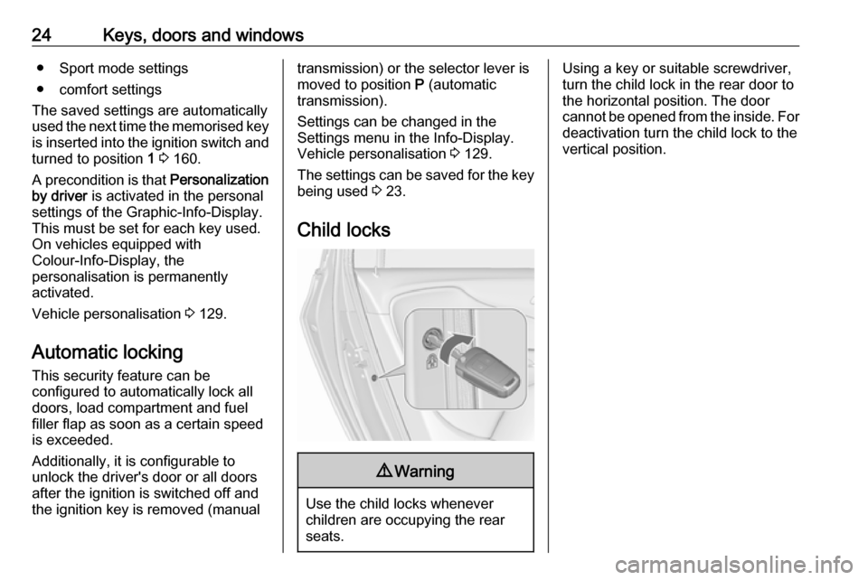 VAUXHALL ZAFIRA TOURER 2016.5 Owners Manual 24Keys, doors and windows● Sport mode settings
● comfort settings
The saved settings are automatically
used the next time the memorised key
is inserted into the ignition switch and turned to posit VAUXHALL ZAFIRA TOURER 2016.5 Owners Manual 24Keys, doors and windows● Sport mode settings
● comfort settings
The saved settings are automatically
used the next time the memorised key
is inserted into the ignition switch and turned to posit