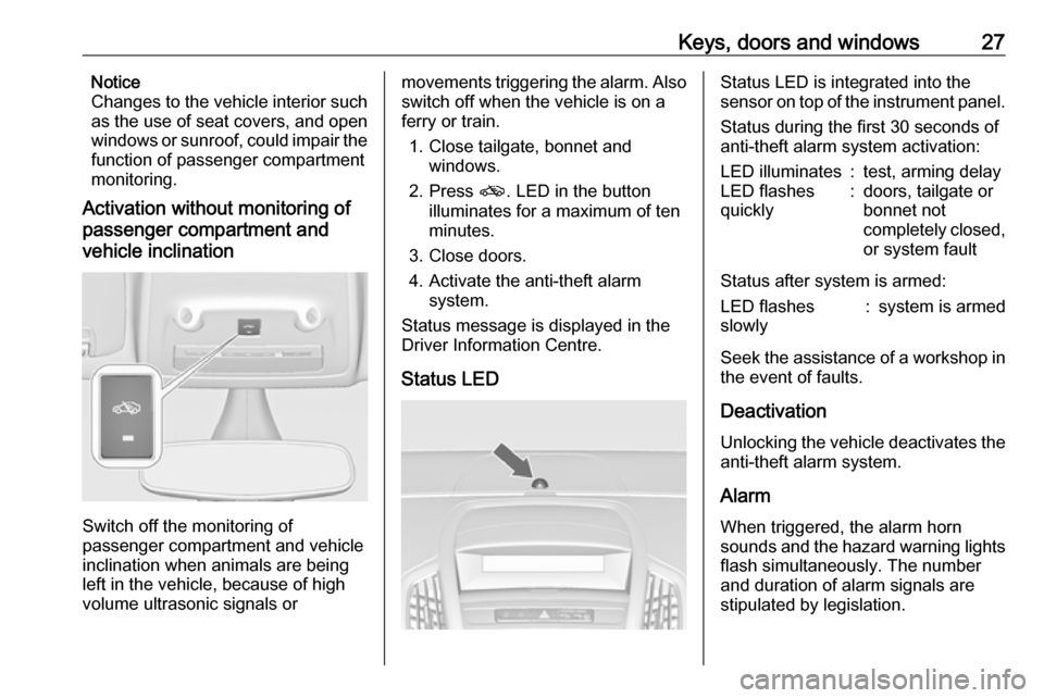VAUXHALL ZAFIRA TOURER 2016.5  Owners Manual Keys, doors and windows27Notice
Changes to the vehicle interior such
as the use of seat covers, and open
windows or sunroof, could impair the
function of passenger compartment
monitoring.
Activation w