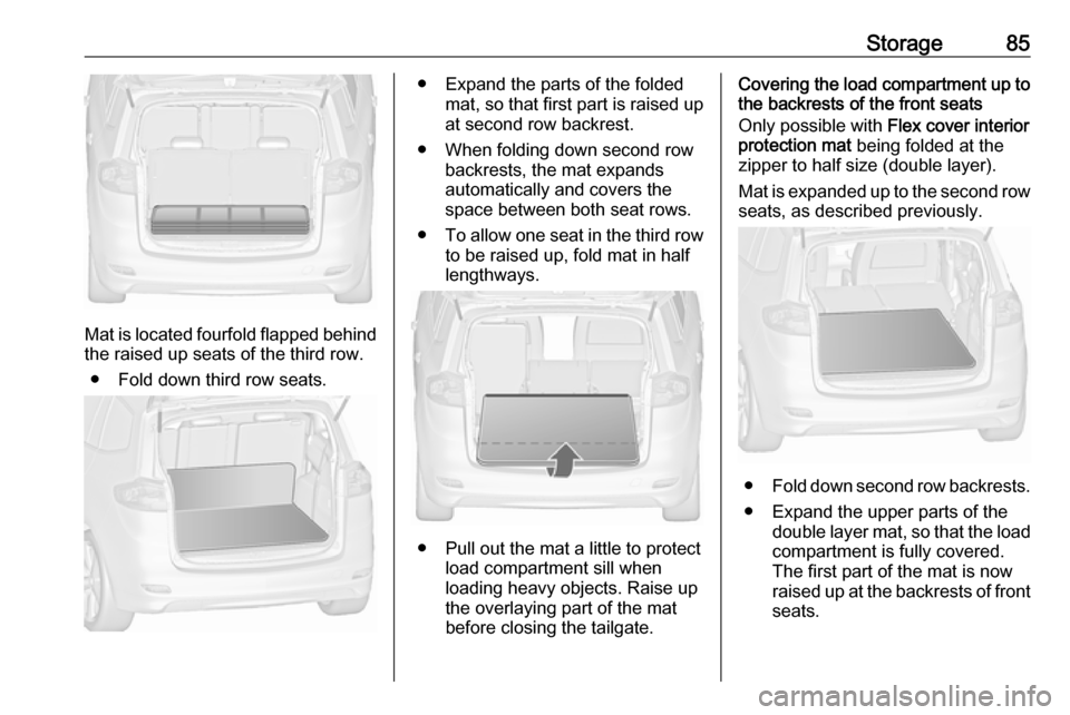VAUXHALL ZAFIRA TOURER 2016.5 Manual Online Storage85
Mat is located fourfold flapped behind
the raised up seats of the third row.
● Fold down third row seats.
● Expand the parts of the folded mat, so that first part is raised up
at second VAUXHALL ZAFIRA TOURER 2016.5 Manual Online Storage85
Mat is located fourfold flapped behind
the raised up seats of the third row.
● Fold down third row seats.
● Expand the parts of the folded mat, so that first part is raised up
at second