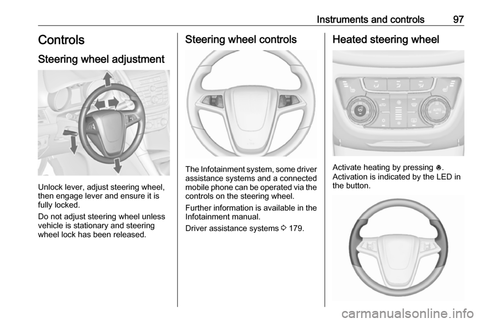VAUXHALL ZAFIRA TOURER 2016.5 Owners Manual Instruments and controls97Controls
Steering wheel adjustment
Unlock lever, adjust steering wheel,
then engage lever and ensure it is
fully locked.
Do not adjust steering wheel unless
vehicle is statio VAUXHALL ZAFIRA TOURER 2016.5 Owners Manual Instruments and controls97Controls
Steering wheel adjustment
Unlock lever, adjust steering wheel,
then engage lever and ensure it is
fully locked.
Do not adjust steering wheel unless
vehicle is statio