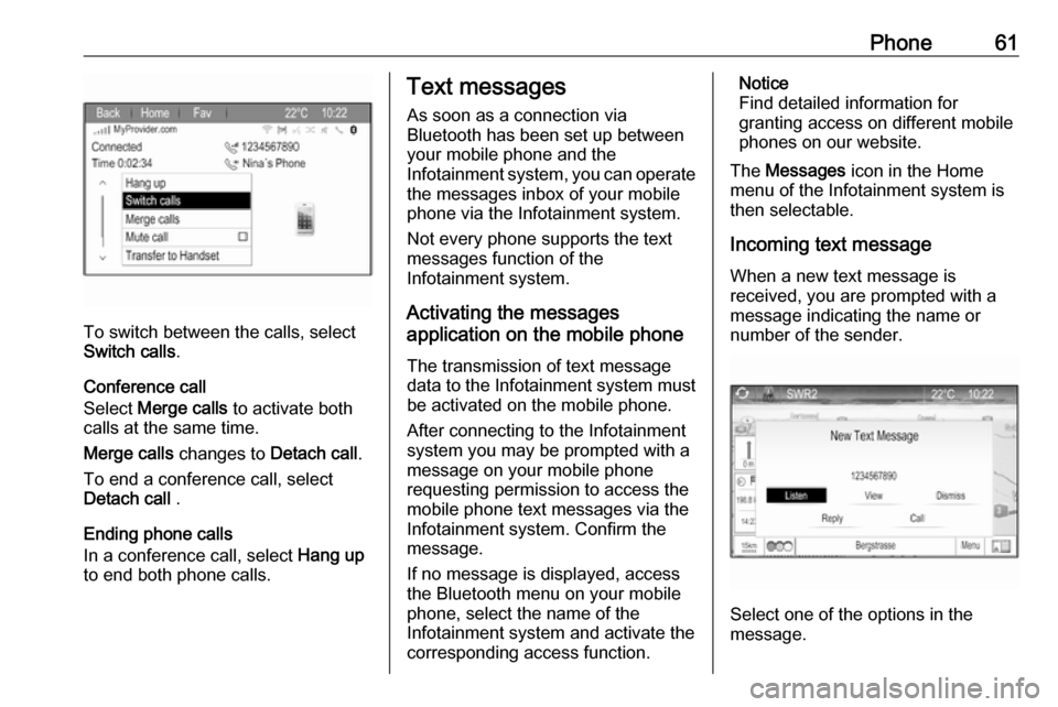 VAUXHALL ZAFIRA TOURER 2017  Infotainment system Phone61
To switch between the calls, select
Switch calls .
Conference call
Select  Merge calls  to activate both
calls at the same time.
Merge calls  changes to  Detach call.
To end a conference call,