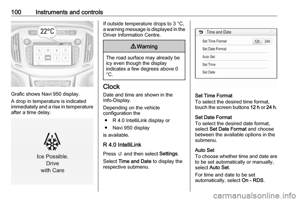 VAUXHALL ZAFIRA TOURER 2017  Owners Manual 100Instruments and controls
Grafic shows Navi 950 display.
A drop in temperature is indicated immediately and a rise in temperature
after a time delay.
If outside temperature drops to 3 °C,
a warning