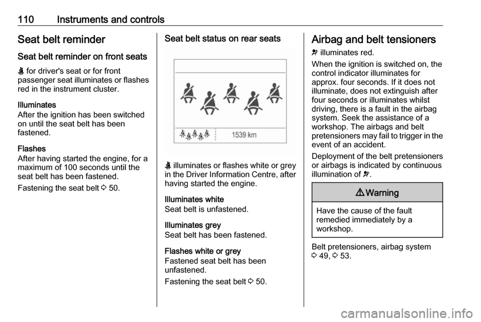 VAUXHALL ZAFIRA TOURER 2017  Owners Manual 110Instruments and controlsSeat belt reminder
Seat belt reminder on front seats X  for drivers seat or for front
passenger seat illuminates or flashes
red in the instrument cluster.
Illuminates
After