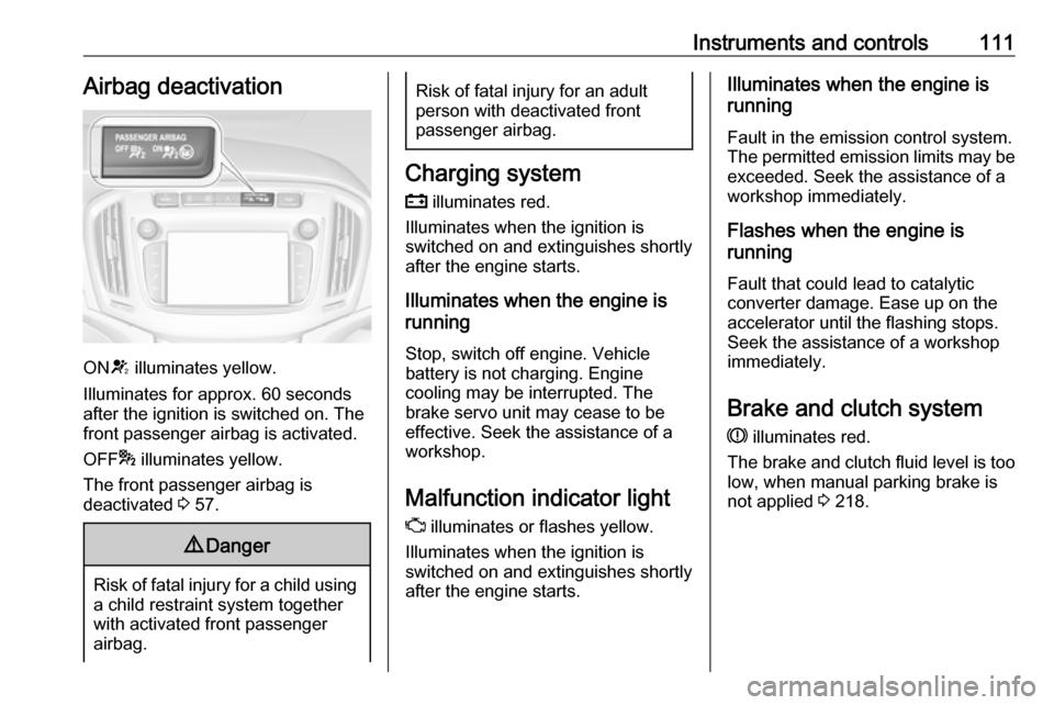 VAUXHALL ZAFIRA TOURER 2017  Owners Manual Instruments and controls111Airbag deactivation
ONV illuminates yellow.
Illuminates for approx. 60 seconds
after the ignition is switched on. The
front passenger airbag is activated.
OFF * illuminates 