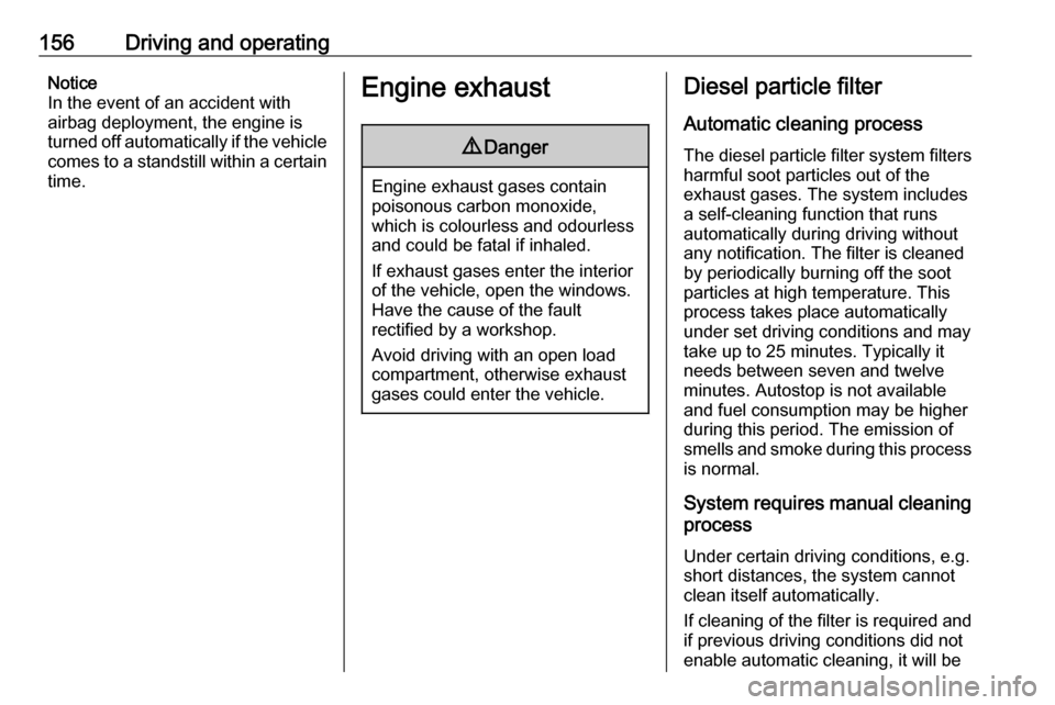 VAUXHALL ZAFIRA TOURER 2017  Owners Manual 156Driving and operatingNotice
In the event of an accident with
airbag deployment, the engine is
turned off automatically if the vehicle
comes to a standstill within a certain time.Engine exhaust9 Dan