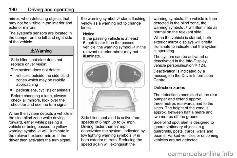 VAUXHALL ZAFIRA TOURER 2017 Workshop Manual 190Driving and operatingmirror, when detecting objects that
may not be visible in the interior and
exterior mirrors.
The systems sensors are located in
the bumper on the left and right side
of the ve VAUXHALL ZAFIRA TOURER 2017 Workshop Manual 190Driving and operatingmirror, when detecting objects that
may not be visible in the interior and
exterior mirrors.
The systems sensors are located in
the bumper on the left and right side
of the ve