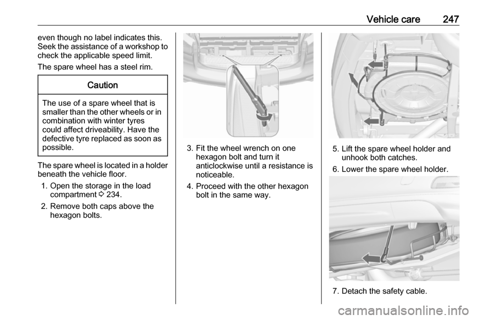 VAUXHALL ZAFIRA TOURER 2017  Owners Manual Vehicle care247even though no label indicates this.
Seek the assistance of a workshop to
check the applicable speed limit.
The spare wheel has a steel rim.Caution
The use of a spare wheel that is smal