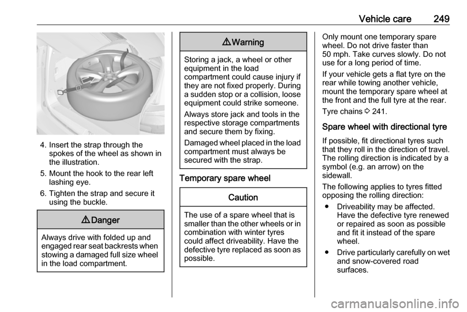 VAUXHALL ZAFIRA TOURER 2017 Manual PDF Vehicle care249
4. Insert the strap through thespokes of the wheel as shown in
the illustration.
5. Mount the hook to the rear left lashing eye.
6. Tighten the strap and secure it using the buckle.
9 