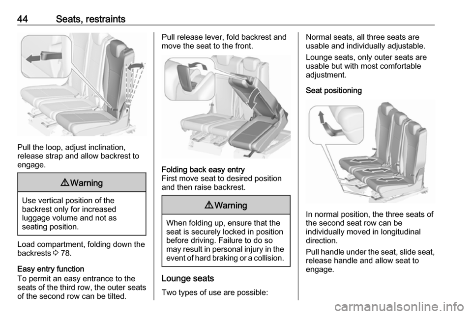 VAUXHALL ZAFIRA TOURER 2017 Service Manual 44Seats, restraints
Pull the loop, adjust inclination,
release strap and allow backrest to
engage.
9 Warning
Use vertical position of the
backrest only for increased
luggage volume and not as
seating 