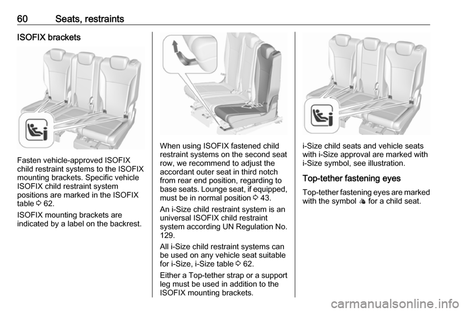 VAUXHALL ZAFIRA TOURER 2017 Owners Guide 60Seats, restraintsISOFIX brackets
Fasten vehicle-approved ISOFIX
child restraint systems to the ISOFIX
mounting brackets. Specific vehicle
ISOFIX child restraint system
positions are marked in the IS