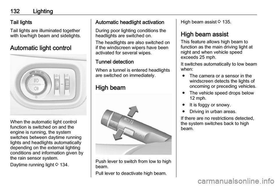 VAUXHALL ZAFIRA TOURER 2017.5  Owners Manual 132LightingTail lightsTail lights are illuminated together
with low/high beam and sidelights.
Automatic light control
When the automatic light control
function is switched on and the
engine is running
