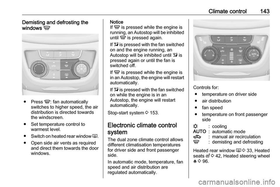 VAUXHALL ZAFIRA TOURER 2017.5  Owners Manual Climate control143Demisting and defrosting the
windows  V
●
Press  V: fan automatically
switches to higher speed, the air
distribution is directed towards
the windscreen.
● Set temperature control