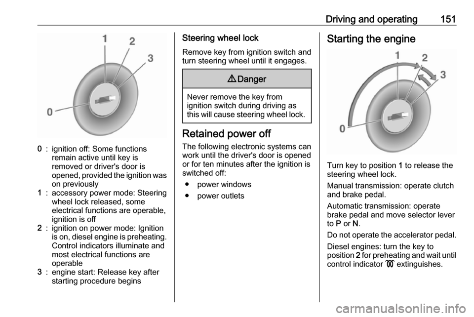 VAUXHALL ZAFIRA TOURER 2017.5  Owners Manual Driving and operating1510:ignition off: Some functions
remain active until key is
removed or drivers door is
opened, provided the ignition was
on previously1:accessory power mode: Steering wheel lock