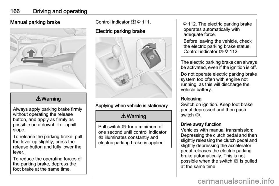 VAUXHALL ZAFIRA TOURER 2017.5 Owners Manual 166Driving and operatingManual parking brake9Warning
Always apply parking brake firmly
without operating the release
button, and apply as firmly as
possible on a downhill or uphill
slope.
To release t VAUXHALL ZAFIRA TOURER 2017.5 Owners Manual 166Driving and operatingManual parking brake9Warning
Always apply parking brake firmly
without operating the release
button, and apply as firmly as
possible on a downhill or uphill
slope.
To release t