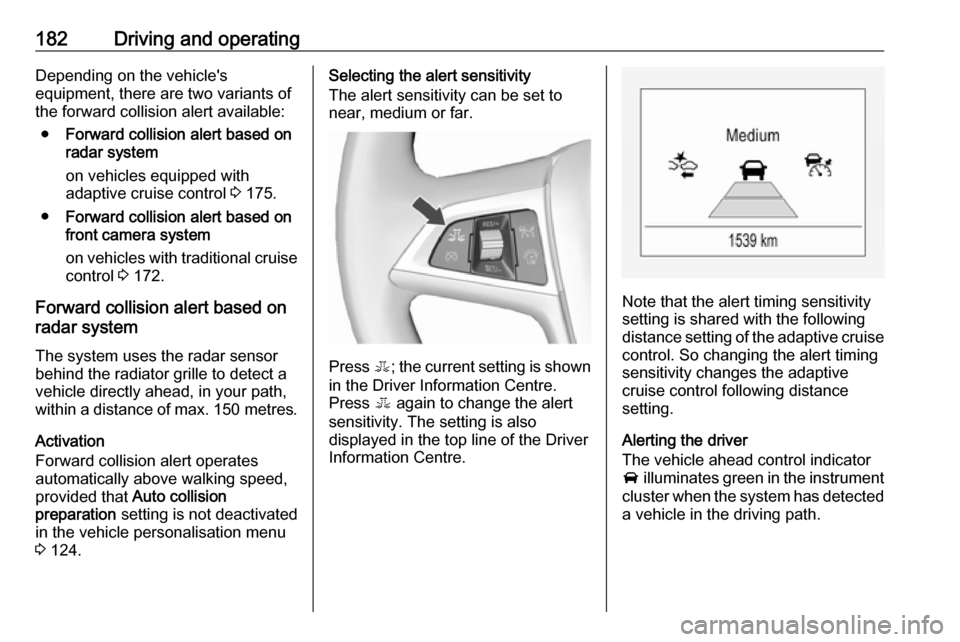 VAUXHALL ZAFIRA TOURER 2017.5 Owners Manual 182Driving and operatingDepending on the vehicles
equipment, there are two variants of
the forward collision alert available:
● Forward collision alert based on
radar system
on vehicles equipped wi VAUXHALL ZAFIRA TOURER 2017.5 Owners Manual 182Driving and operatingDepending on the vehicles
equipment, there are two variants of
the forward collision alert available:
● Forward collision alert based on
radar system
on vehicles equipped wi