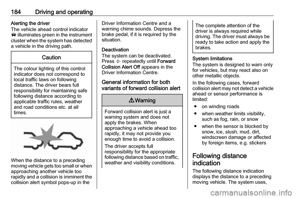 VAUXHALL ZAFIRA TOURER 2017.5  Owners Manual 184Driving and operatingAlerting the driver
The vehicle ahead control indicator
A  illuminates green in the instrument
cluster when the system has detected
a vehicle in the driving path.Caution
The co