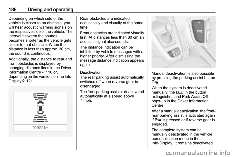 VAUXHALL ZAFIRA TOURER 2017.5  Owners Manual 188Driving and operatingDepending on which side of the
vehicle is closer to an obstacle, you will hear acoustic warning signals on
the respective side of the vehicle. The
interval between the sounds
b