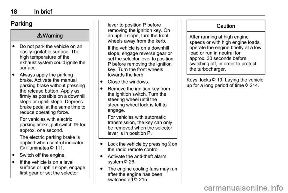 VAUXHALL ZAFIRA TOURER 2017.5  Owners Manual 18In briefParking9Warning
● Do not park the vehicle on an
easily ignitable surface. The
high temperature of the
exhaust system could ignite the
surface.
● Always apply the parking brake. Activate 