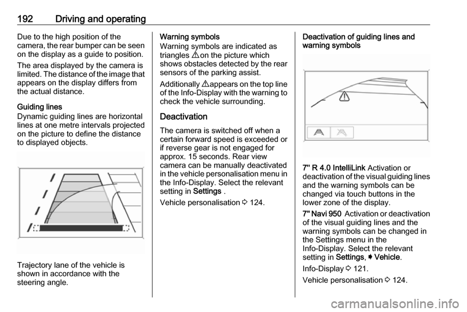 VAUXHALL ZAFIRA TOURER 2017.5 Owners Manual 192Driving and operatingDue to the high position of the
camera, the rear bumper can be seen on the display as a guide to position.
The area displayed by the camera is
limited. The distance of the imag VAUXHALL ZAFIRA TOURER 2017.5 Owners Manual 192Driving and operatingDue to the high position of the
camera, the rear bumper can be seen on the display as a guide to position.
The area displayed by the camera is
limited. The distance of the imag