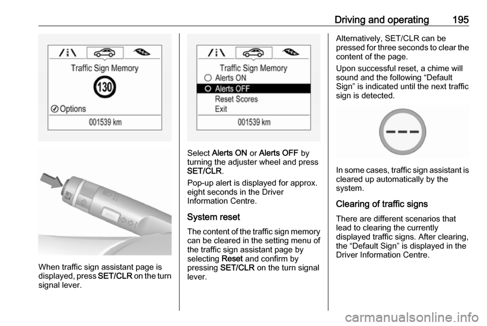 VAUXHALL ZAFIRA TOURER 2017.5  Owners Manual Driving and operating195
When traffic sign assistant page is
displayed, press  SET/CLR on the turn
signal lever.
Select  Alerts ON  or Alerts OFF  by
turning the adjuster wheel and press SET/CLR .
Pop