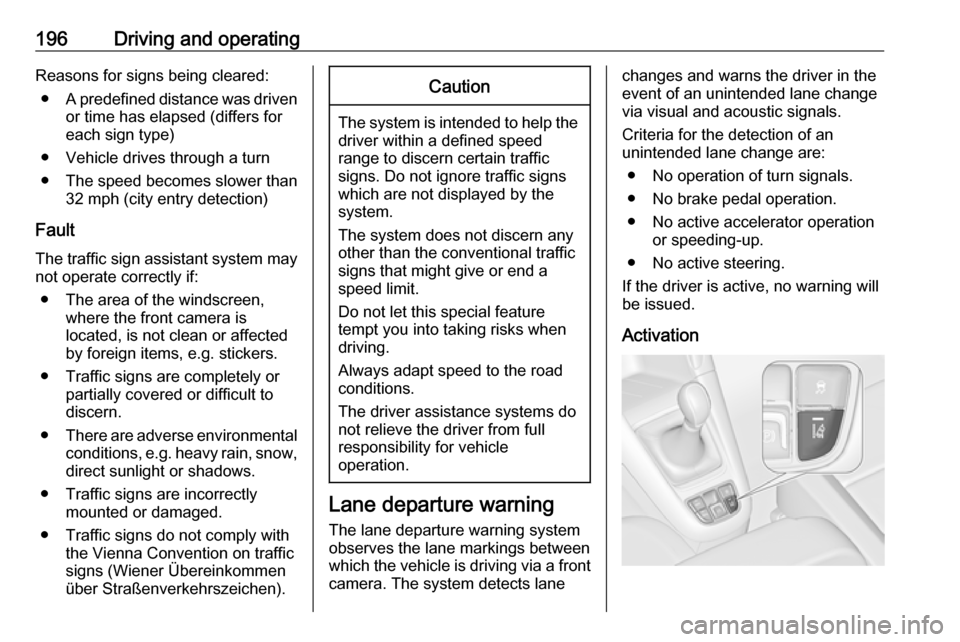VAUXHALL ZAFIRA TOURER 2017.5  Owners Manual 196Driving and operatingReasons for signs being cleared:● A predefined distance was driven
or time has elapsed (differs for
each sign type)
● Vehicle drives through a turn
● The speed becomes sl