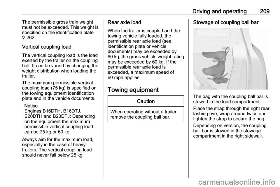 VAUXHALL ZAFIRA TOURER 2017.5  Owners Manual Driving and operating209The permissible gross train weight
must not be exceeded. This weight is
specified on the identification plate
3  262.
Vertical coupling load
The vertical coupling load is the l