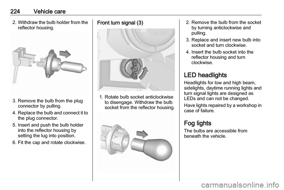 VAUXHALL ZAFIRA TOURER 2017.5 Owners Manual 224Vehicle care2.Withdraw the bulb holder from the
reflector housing.
3. Remove the bulb from the plug connector by pulling.
4. Replace the bulb and connect it to
the plug connector.
5. Insert and pus VAUXHALL ZAFIRA TOURER 2017.5 Owners Manual 224Vehicle care2.Withdraw the bulb holder from the
reflector housing.
3. Remove the bulb from the plug connector by pulling.
4. Replace the bulb and connect it to
the plug connector.
5. Insert and pus